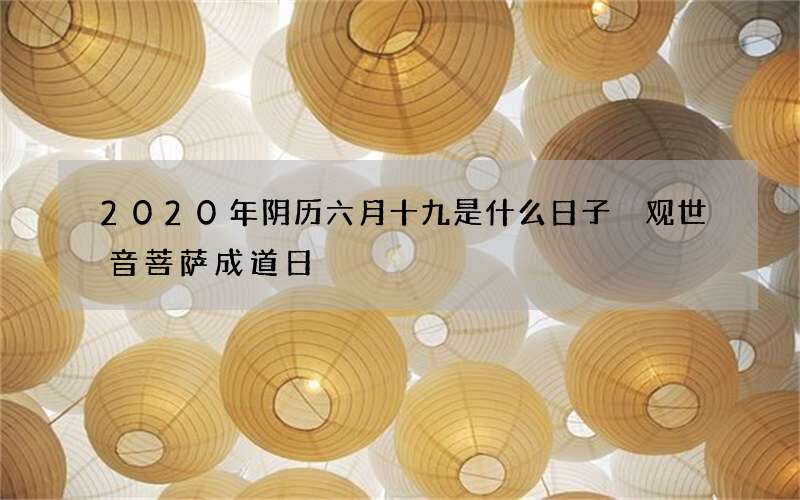 2020年阴历六月十九是什么日子 观世音菩萨成道日